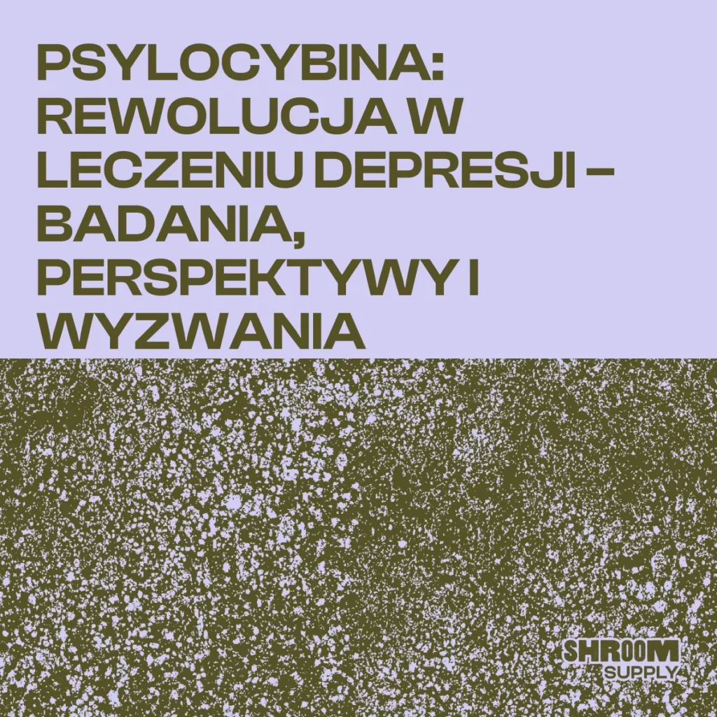 PSYLOCYBINA- REWOLUCJA W LECZENIU DEPRESJI – BADANIA, PERSPEKTYWY I WYZWANIA